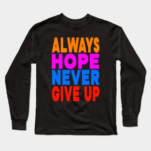 Always hope never give up Long Sleeve T-Shirt